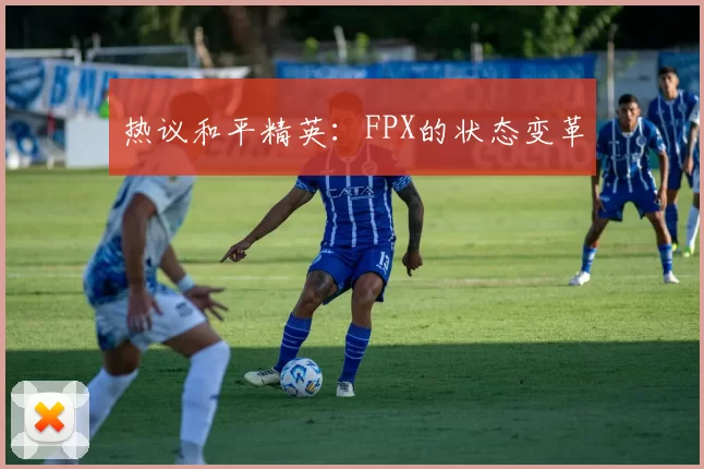 热议和平精英：FPX的状态变革