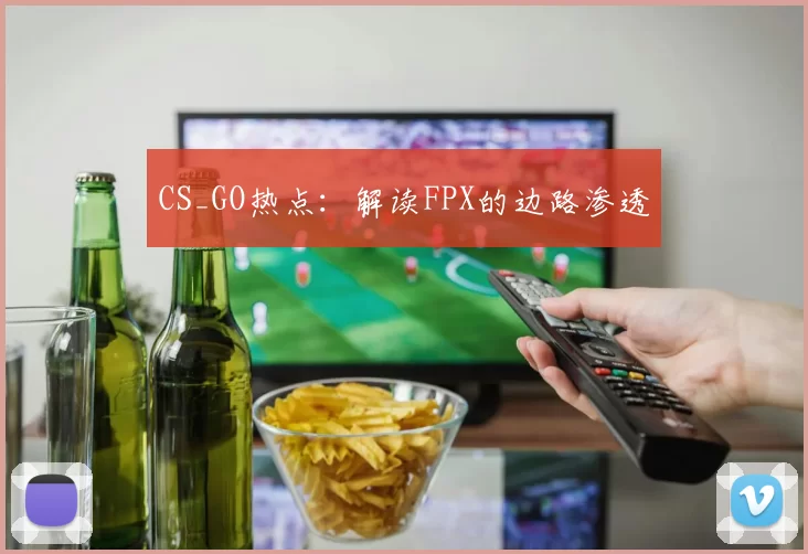 CS_GO热点：解读FPX的边路渗透