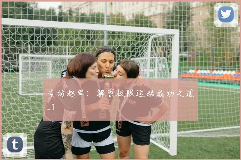 专访赵军：解密极限运动成功之道_1