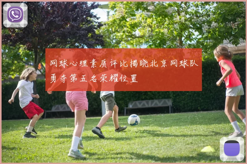 网球心理素质评比揭晓北京网球队勇夺第五名荣耀位置